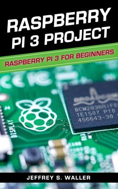 Raspberry Pi 3 Project: Raspberry Pi 3 for Beginners (eBook, ePUB) - Waller, Jeffrey S.