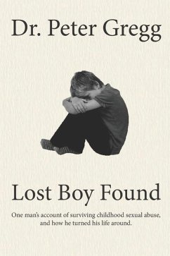 Lost Boy Found: One man's account of surviving sexual abuse in his childhood and how he turned his life around. - Gregg, Peter