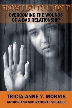 From I Do to I Don't: Overcoming the Wounds of a Bad Relationship - Morris, Tricia-Anne Y.