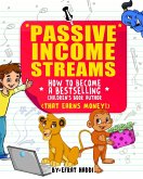 Passive Income Streams How to Become a Bestselling Children's Book Author (That Earns Money) (eBook, ePUB) Passive Income Streams How to Become a Bestselling Children's Book Author (That Earns Money) (eBook, ePUB)