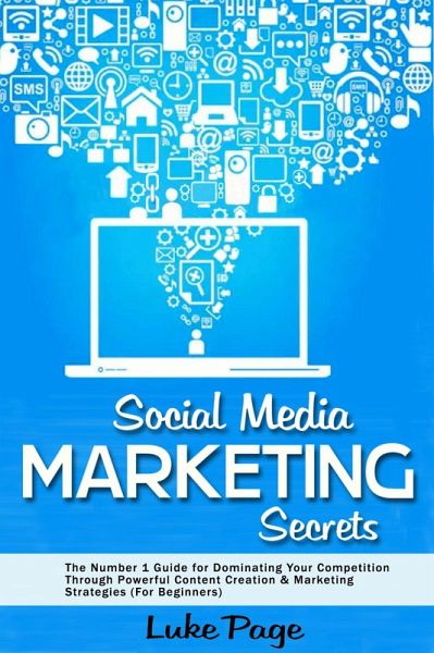 Social Media Marketing Secrets: The Number 1 Guide for Dominating Your Competition Through Powerful Content Creation & Marketing Strategies (For Beginners) (eBook, ePUB) Social Media Marketing Secrets: The Number 1 Guide for Dominating Your Competition Through Powerful Content Creation & Marketing Strategies (For Beginners) (eBook, ePUB)