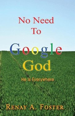 No Need To Google God: He Is Everywhere - Foster, Renay a.