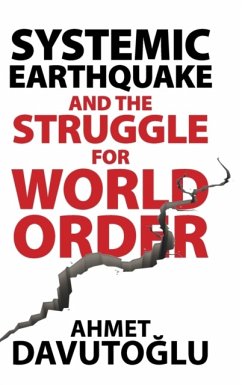 Systemic Earthquake and the Struggle for World Order - Davutoglu, Ahmet