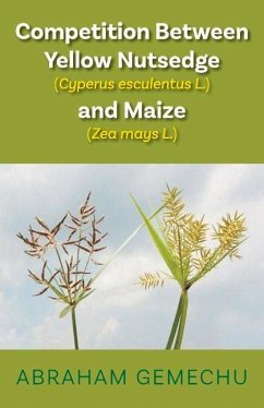 Competition Between Yellow Nutsedge(cyperus Esculentus L) & Maize (Zea Mays): Volume 1 - Gemechu, Abraham