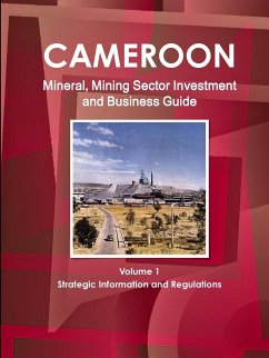 Cameroon Mineral, Mining Sector Investment and Business Guide Volume 1 Strategic Information and Regulations - Ibp, Inc.
