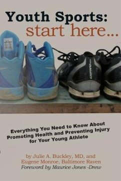 Youth Sports: Start Here: Everything You Need to Know About Promoting Health and Preventing Injury for Your Young Athlete - Buckley, Julie A.; Monroe, Eugene