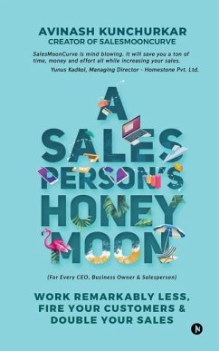 A Salesperson's Honeymoon: Work Remarkably Less, Fire Your Customers & Double Your Sales - Avinash Kunchurkar