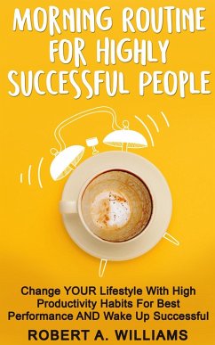 Morning Routine for Highly Successful People: Change Your Lifestyle with High Productivity Habits for Best Performance and Wake Up Successful! (eBook, ePUB) - Williams, Robert A.