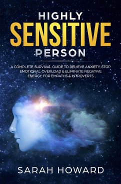 Highly Sensitive Person: A complete Survival Guide to Relieve Anxiety, Stop Emotional Overload & Eliminate Negative Energy, for Empaths & Introverts (eBook, ePUB) - Howard, Sarah