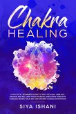 Chakra Healing: A Practical Beginners guide to Self-Healing. Unblock, Awaken and Balance Your Chakras. Open your Third Eye through Energy Healing and Ancient Kundalini methods (eBook, ePUB)