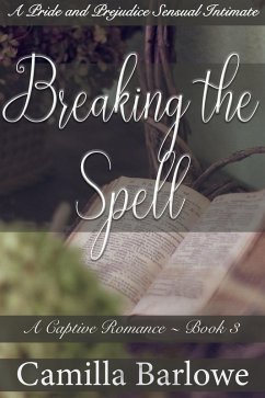 Breaking the Spell: A Pride and Prejudice Sensual Intimate (A Captive Romance, #3) (eBook, ePUB) - Barlowe, Camilla