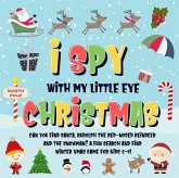 I Spy With My Little Eye - Christmas   Can You Find Santa, Rudolph the Red-Nosed Reindeer and the Snowman?   A Fun Search and Find Winter Xmas Game for Kids 2-4! (I Spy Books for Kids 2-4, #5) (eBook, ePUB)