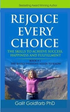 REJOICE EVERY CHOICE - Skills To Achieve Success, Happiness and Fulfillment: Book # 1: The Choice-Making Basics Everyone Needs to Know - Goldfarb, Galit