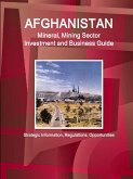 Afghanistan Mineral, Mining Sector Investment and Business Guide - Strategic Information, Regulations, Opportunities