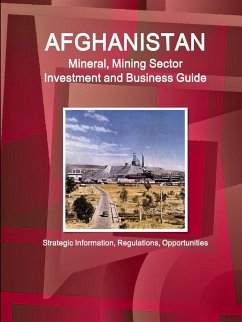 Afghanistan Mineral, Mining Sector Investment and Business Guide - Strategic Information, Regulations, Opportunities - Ibp, Inc.