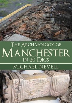 The Archaeology of Manchester in 20 Digs - Nevell, Michael