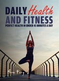 Daily Health and Fitness: Perfect Health in Under 45 Minutes a Day (Survival Fitness, #2) (eBook, ePUB)