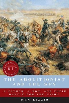 The Abolitionist and the Spy: A Father, a Son, and Their Battle for the Union - Lizzio, Ken