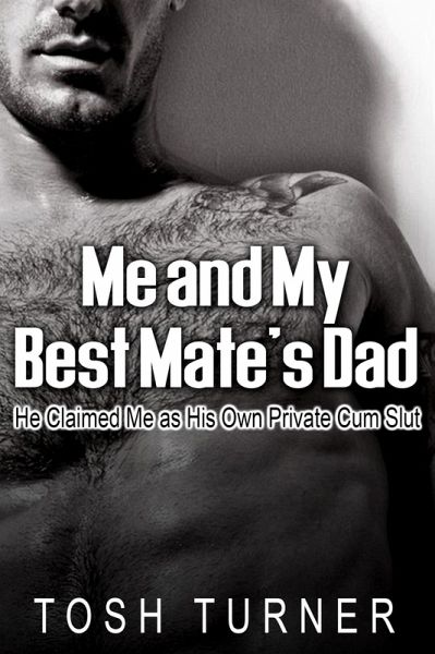 Me and My Best Mate's Dad: He Claimed Me as His Own Private Cum Slut (eBook, ePUB)