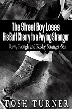 The Street Boy Loses His Butt Cherry to a Paying Stranger: Raw, Rough and Risky Stranger-Sex (eBook, ePUB) - Turner, Tosh