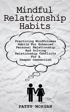 Mindful Relationship Habits: Practicing Mindfulness Habits for Enhanced Personal Relationships and Solving Relationship Conflicts for a Deeper Connection (eBook, ePUB) - Morgan, Patty