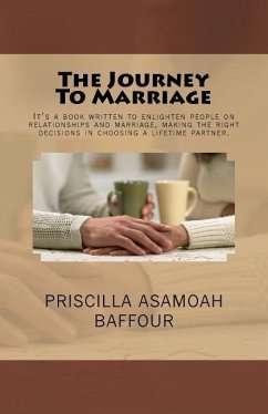 The Journey To Marriage: It's a book written to enlighten people on relationships and marriage, making the right decisions in choosing a lifeti - Bonnah, Joseph; Asamoah Baffour, Priscilla