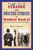 Strange and Obscure Stories of World War II: Little-Known Tales about the Second World War