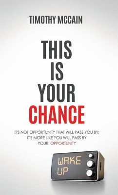 This Is Your Chance: It's Not Opportunity that will Pass You By; It's More Like You Will Pass by Your Opportunity - McCain, Timothy