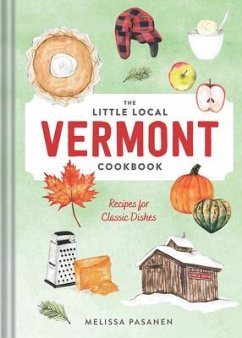 The Little Local Vermont Cookbook: Recipes for Classic Dishes - Pasanen, Melissa