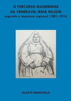 O percurso madeirense da Veneravel Irma Wilson segundo a imprensa regional: (1881 - 1916) - Mendonca, Duarte M. B.