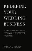 Redefine Your Wedding Business: Create the Business You Want Wherever You Are Volume 1