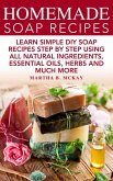 Homemade Soap Recipes: Learn Simple DIY Soap Recipes Step By Step Using All-Natural Ingredients, Essential Oils, Herbs And Much More (eBook, ePUB)