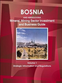 Bosnia and Herzegovina Mineral, Mining Sector Investment and Business Guide Volume 1 Strategic Information and Regulations - Ibp, Inc.