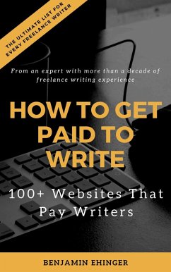 How to Get Paid to Write: 100+ Websites That Pay Writers (eBook, ePUB) - Ehinger, Benjamin