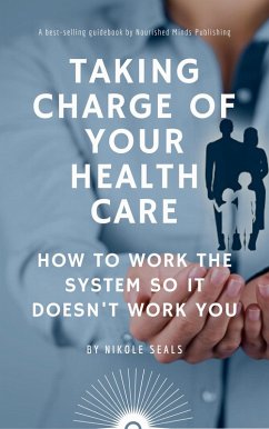 Taking Charge of Your Health Care: How to Work the System So It Doesn't Work You (eBook, ePUB) - Seals, Nikole