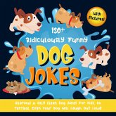 130+ Ridiculously Funny Dog Jokes. Hilarious & Silly Clean Dog Jokes for Kids. So Terrible, Even Your Dog Will Laugh Out Loud! (With Pictures!) (eBook, ePUB)