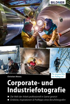 Corporate- und Industriefotografie: Die Welt der Arbeit professionell in Szene gesetzt (eBook, PDF) - Ahrens, Christian