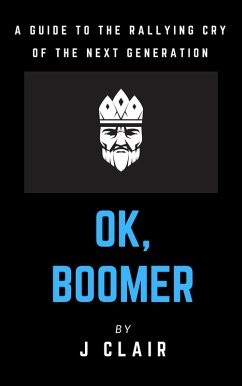 Ok, Boomer: A Guide to the Rallying Cry of the Next Generation (eBook, ePUB) - Clair, J.