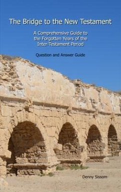 The Bridge to the New Testament: A Comprehensive Guide to the Forgotten Years of the Inter-Testament Period (eBook, ePUB) - Sissom, Denny