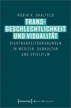 Transgeschlechtlichkeit und Visualität - Saalfeld, Robin K.