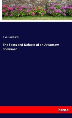 The Feats and Defeats of an Arkansaw Showman - Guilliams, J. A.