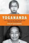 Life of Yogananda: The Story of the Yogi Who Became the First Modern Guru