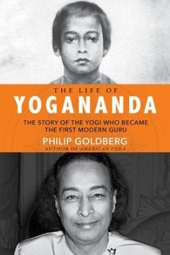 Life of Yogananda: The Story of the Yogi Who Became the First Modern Guru - Goldberg, Philip