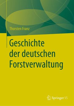 Geschichte der deutschen Forstverwaltung - Franz, Thorsten