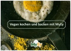 Vegan kochen und backen mit MyEy - Sean, Moxie;MyEy - der echte Ei-Ersatz;Chris, Geiser