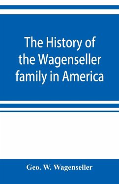 The history of the Wagenseller family in America, with kindred branches - W. Wagenseller, Geo.