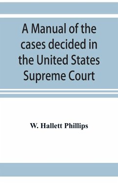 A manual of the cases decided in the United States Supreme Court - Hallett Phillips, W.