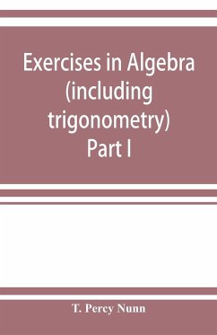 Exercises in algebra (including trigonometry) Part I - Percy Nunn, T.