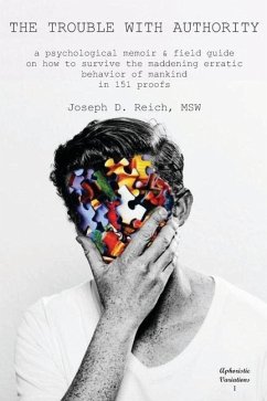 The Trouble With Authority: a psychological memoir & field guide on how to survive the maddening erratic behavior of mankind - Reich, Joseph D.