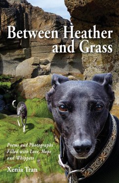 Between Heather and Grass: Poems and Photographs Filled with Love, Hope and Whippets - Tran, Xenia